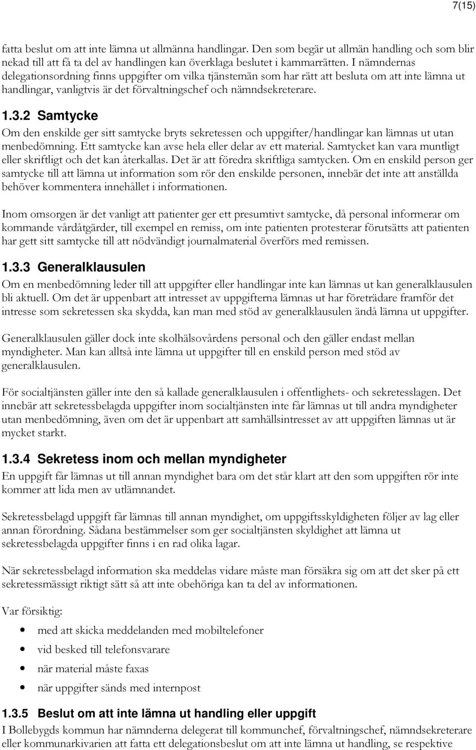 2 Samtycke Om den enskilde ger sitt samtycke bryts sekretessen och uppgifter/handlingar kan lämnas ut utan menbedömning. Ett samtycke kan avse hela eller delar av ett material.