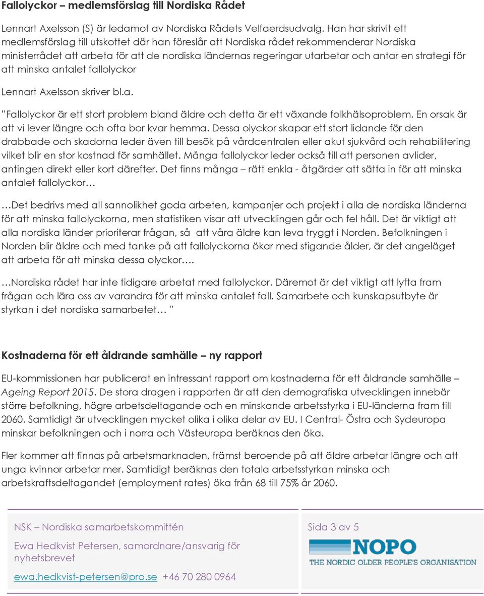 strategi för att minska antalet fallolyckor Lennart Axelsson skriver bl.a. Fallolyckor är ett stort problem bland äldre och detta är ett växande folkhälsoproblem.