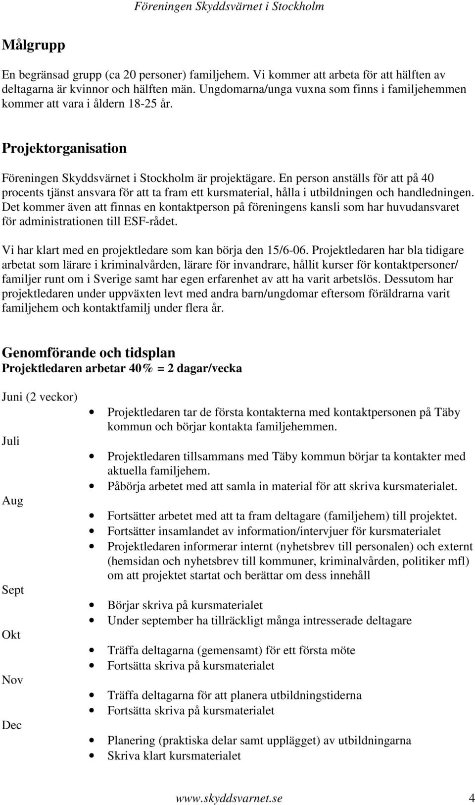 En person anställs för att på 40 procents tjänst ansvara för att ta fram ett kursmaterial, hålla i utbildningen och handledningen.