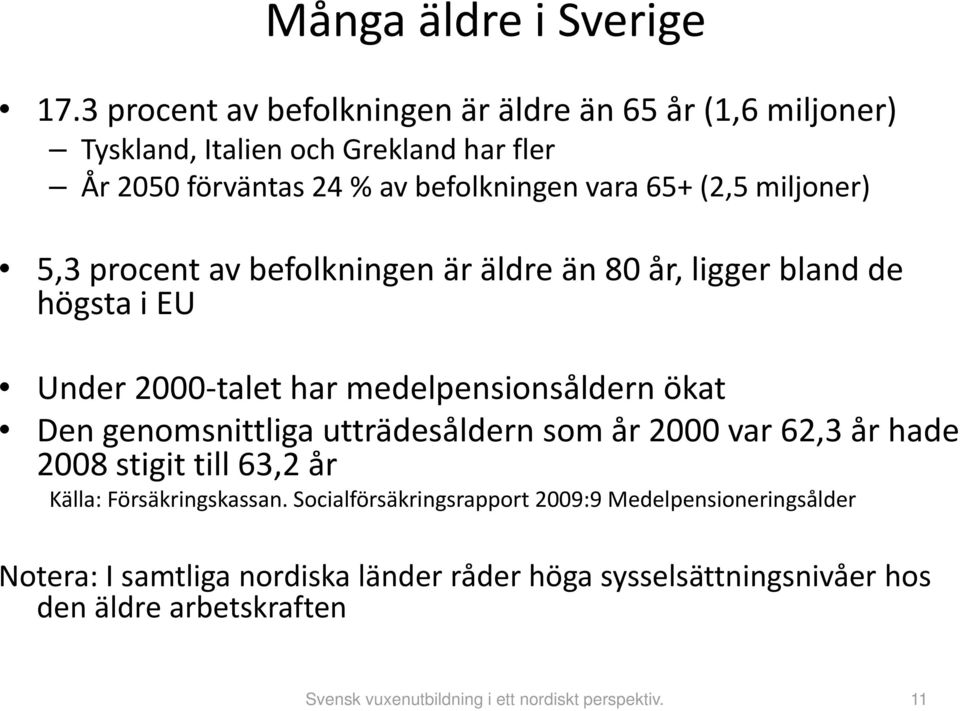 65+ (2,5 miljoner) 5,3 procent av befolkningen är äldre än 80 år, ligger bland de högsta i EU Under 2000 talet har medelpensionsåldern ökat Den