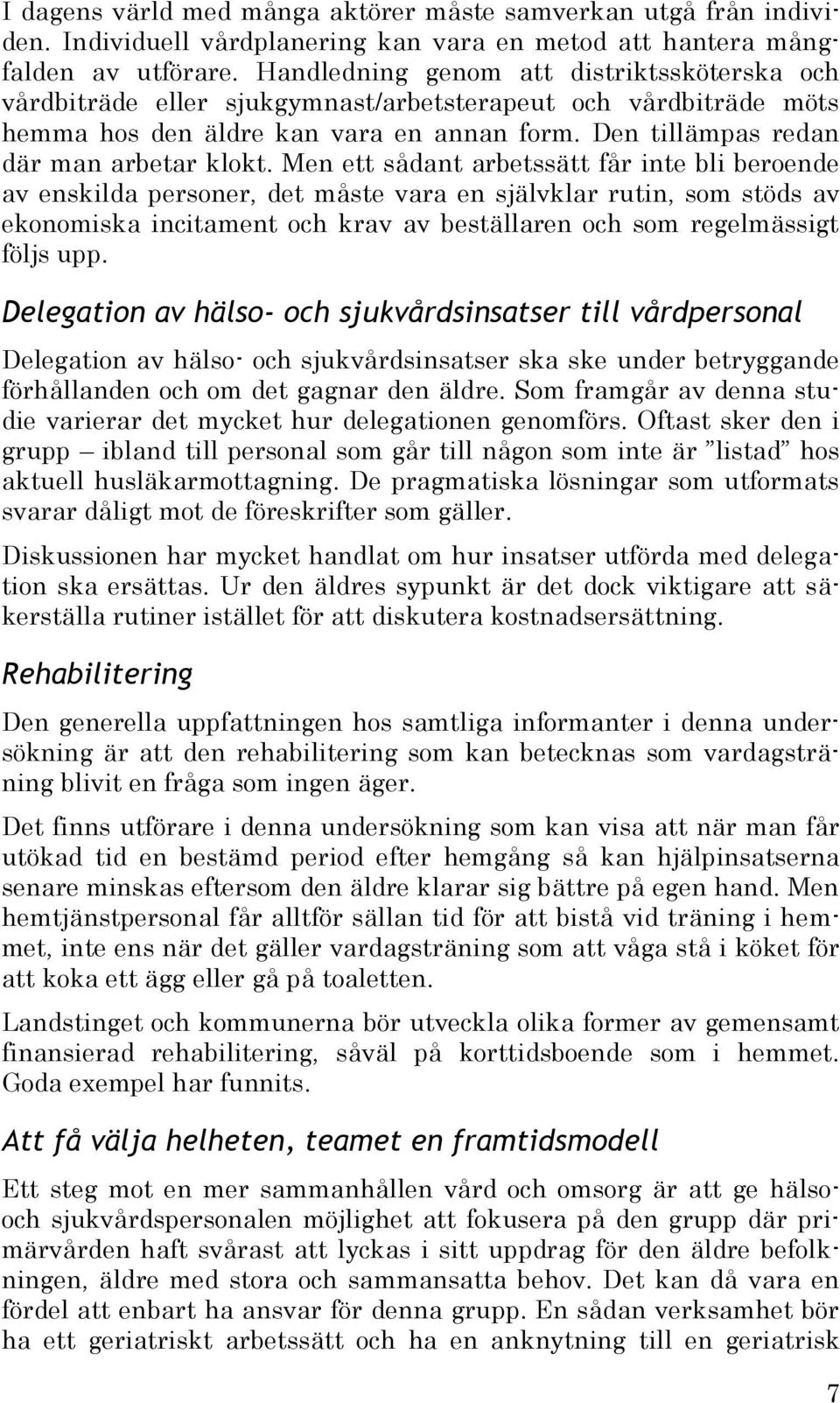 Men ett sådant arbetssätt får inte bli beroende av enskilda personer, det måste vara en självklar rutin, som stöds av ekonomiska incitament och krav av beställaren och som regelmässigt följs upp.