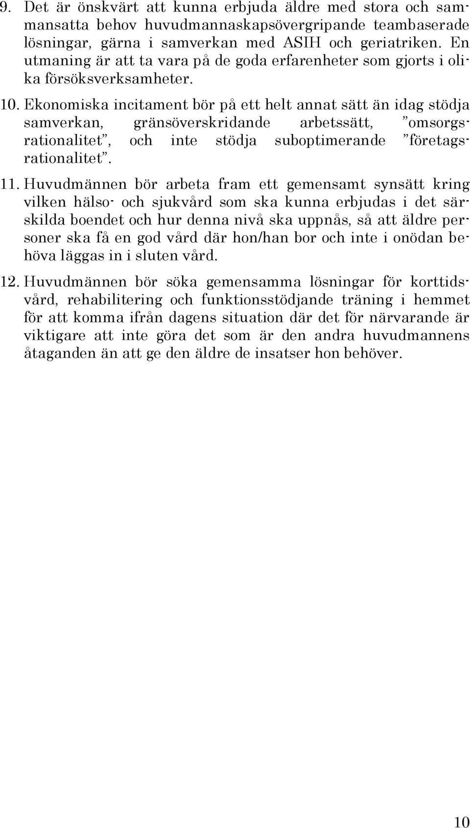 Ekonomiska incitament bör på ett helt annat sätt än idag stödja samverkan, gränsöverskridande arbetssätt, omsorgsrationalitet, och inte stödja suboptimerande företagsrationalitet. 11.