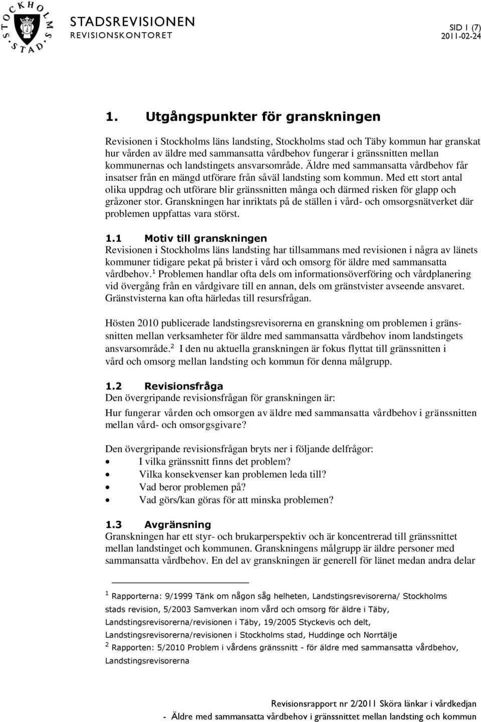 kommunernas och landstingets ansvarsområde. Äldre med sammansatta vårdbehov får insatser från en mängd utförare från såväl landsting som kommun.