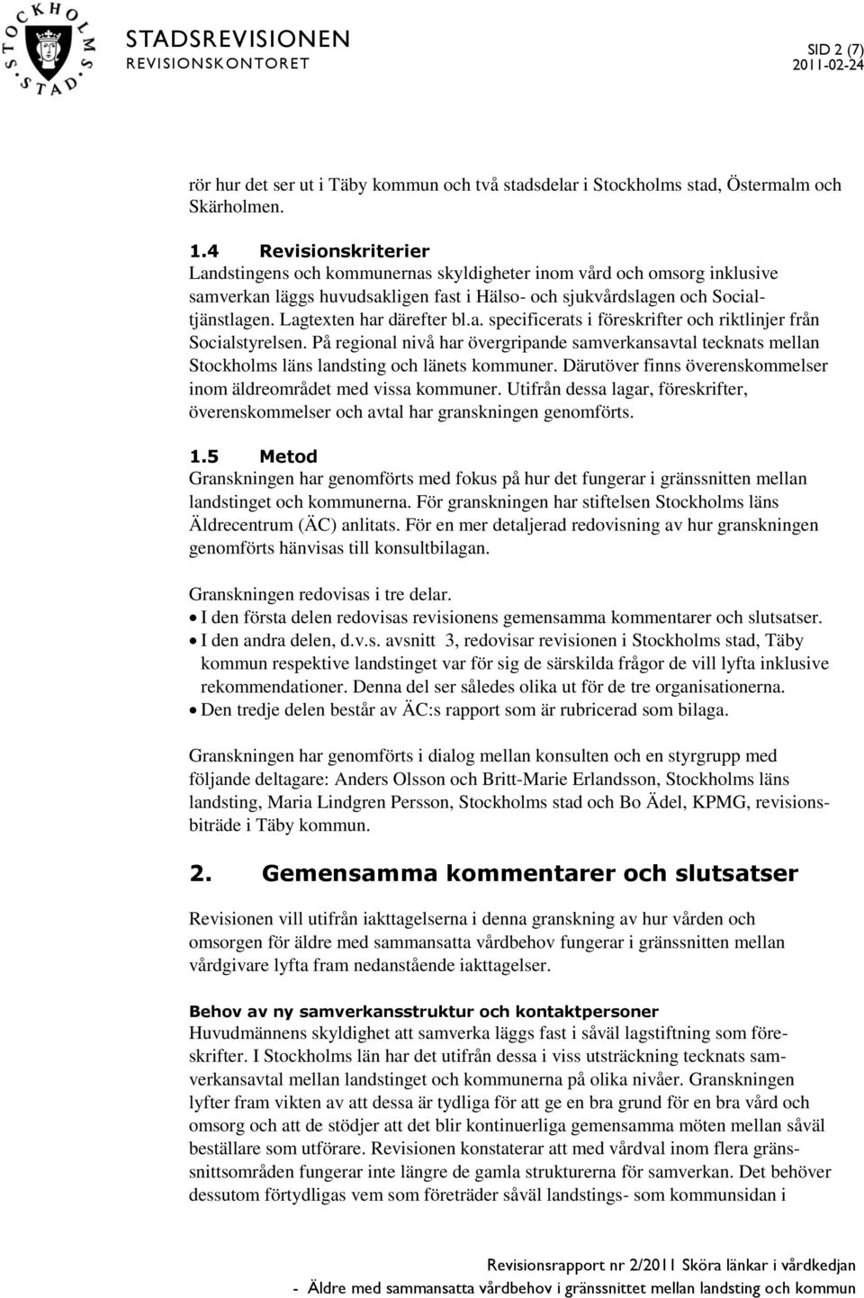 Lagtexten har därefter bl.a. specificerats i föreskrifter och riktlinjer från Socialstyrelsen.