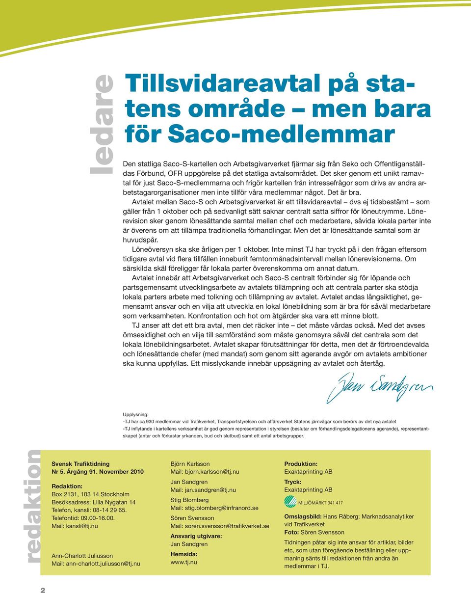 Det sker genom ett unikt ramavtal för just Saco-S-medlemmarna och frigör kartellen från intressefrågor som drivs av andra arbetstagarorganisationer men inte tillför våra medlemmar något. Det är bra.