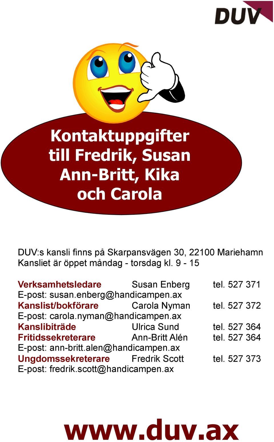 ax Kanslist/bokförare Carola Nyman tel. 527 372 E-post: carola.nyman@handicampen.ax Kanslibiträde Ulrica Sund tel.