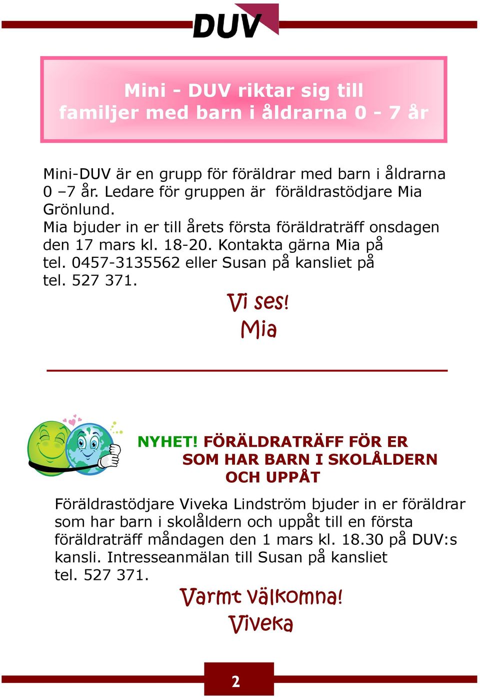 0457-3135562 eller Susan på kansliet på tel. 527 371. Vi ses! Mia NYHET!