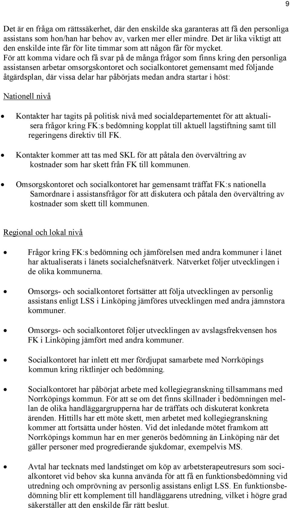 För att komma vidare och få svar på de många frågor som finns kring den personliga assistansen arbetar omsorgskontoret och socialkontoret gemensamt med följande åtgärdsplan, där vissa delar har