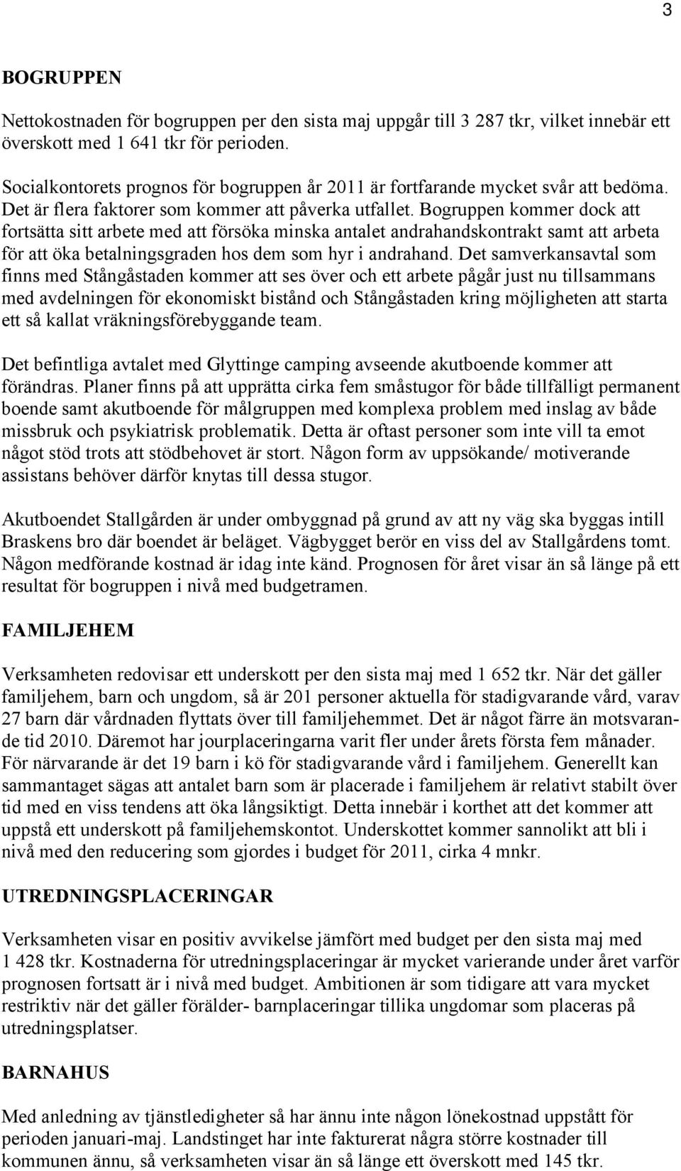 Bogruppen kommer dock att fortsätta sitt arbete med att försöka minska antalet andrahandskontrakt samt att arbeta för att öka betalningsgraden hos dem som hyr i andrahand.