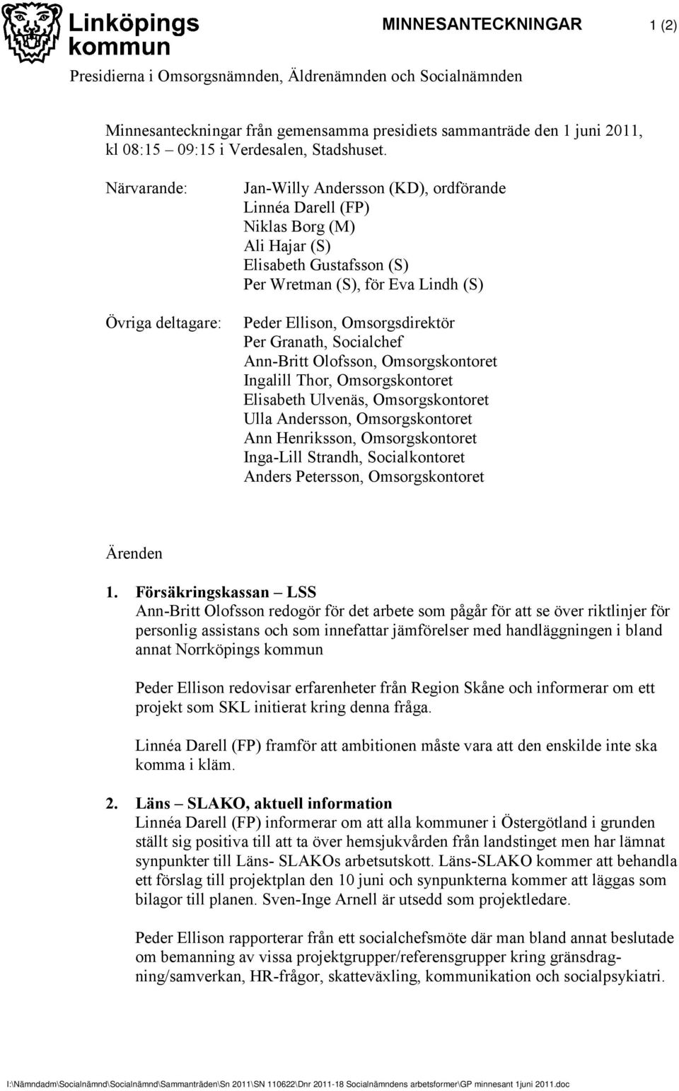 Närvarande: Övriga deltagare: Jan-Willy Andersson (KD), ordförande Linnéa Darell (FP) Niklas Borg (M) Ali Hajar (S) Elisabeth Gustafsson (S) Per Wretman (S), för Eva Lindh (S) Peder Ellison,