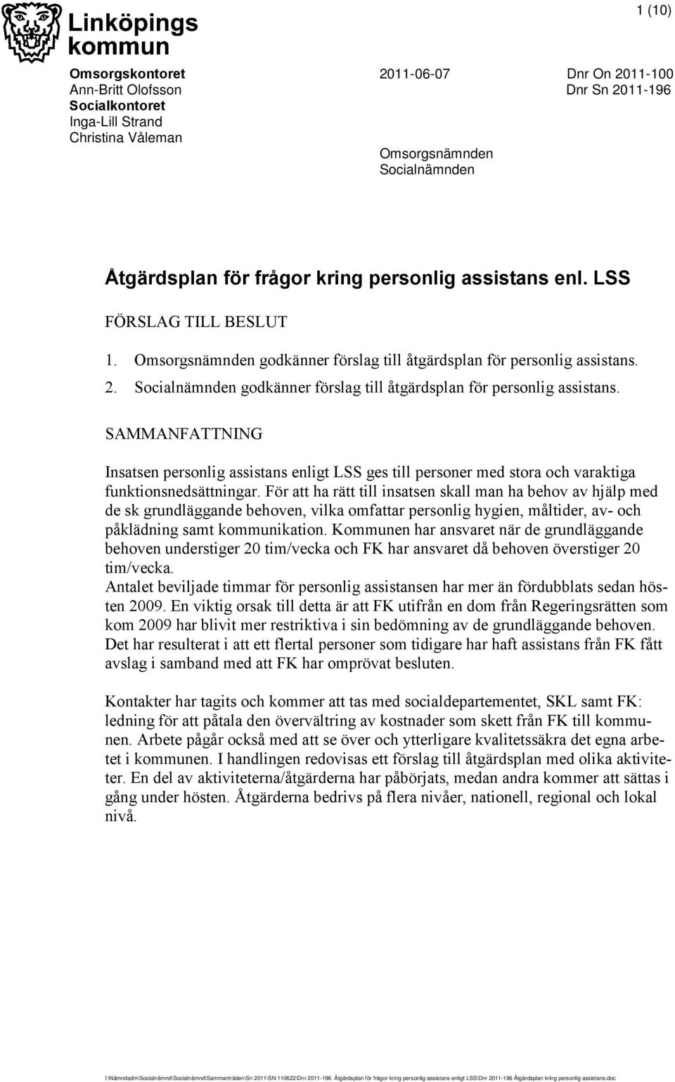 Socialnämnden godkänner förslag till åtgärdsplan för personlig assistans. SAMMANFATTNING Insatsen personlig assistans enligt LSS ges till personer med stora och varaktiga funktionsnedsättningar.