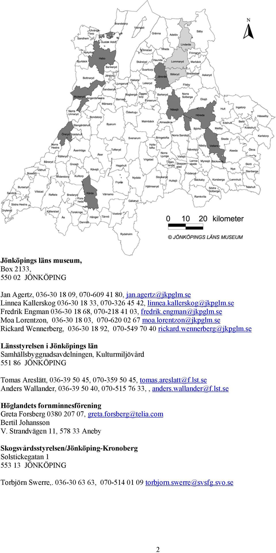 wennerberg@jkpglm.se Länsstyrelsen i Jönköpings län Samhällsbyggnadsavdelningen, Kulturmiljövård 551 86 JÖNKÖPING Tomas Areslätt, 036-39 50 45, 070-359 50 45, tomas.areslatt@f.lst.