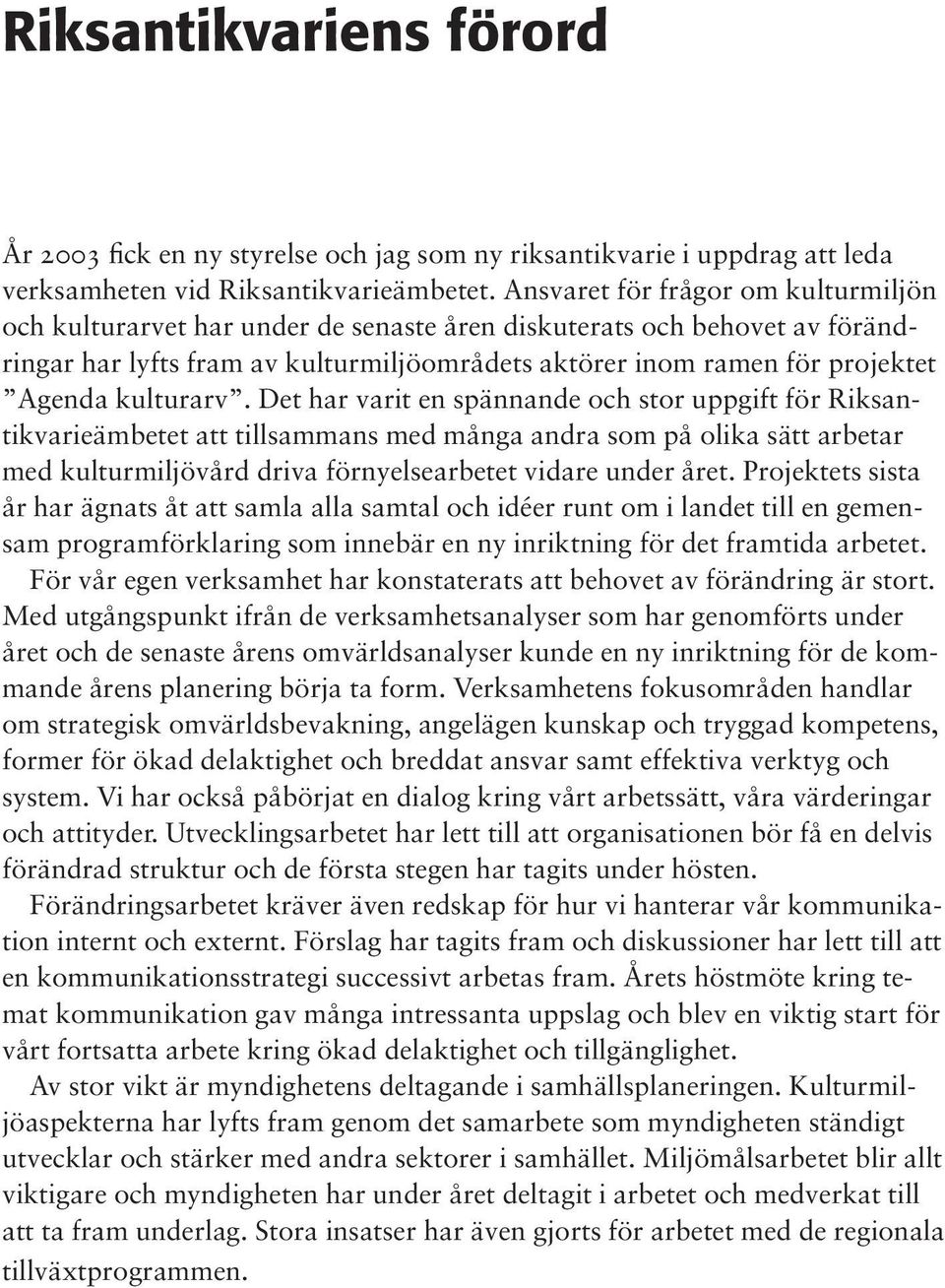 kulturarv. Det har varit en spännande och stor uppgift för Riksantikvarieämbetet att tillsammans med många andra som på olika sätt arbetar med kulturmiljövård driva förnyelsearbetet vidare under året.