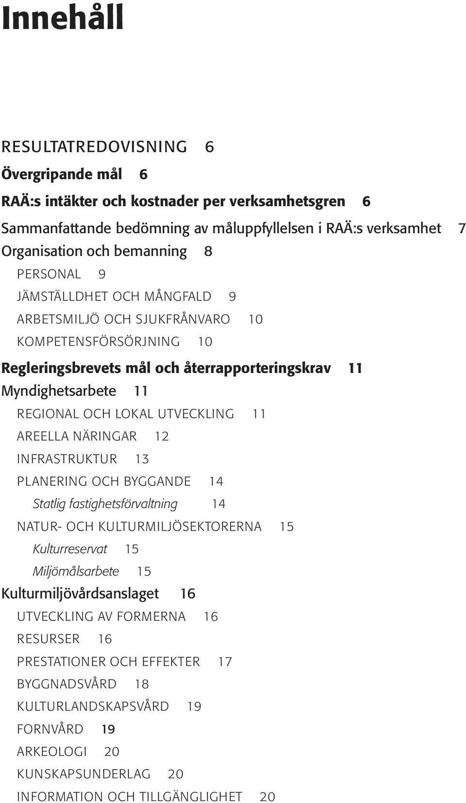 UTVECKLING 11 AREELLA NÄRINGAR 12 INFRASTRUKTUR 13 PLANERING OCH BYGGANDE 14 Statlig fastighetsförvaltning 14 NATUR- OCH KULTURMILJÖSEKTORERNA 15 Kulturreservat 15 Miljömålsarbete 15