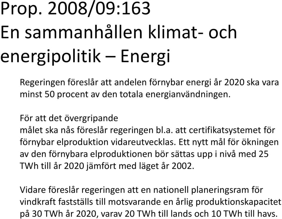 Ett nytt mål för ökningen av den förnybara elproduktionen bör sättas upp i nivå med 25 TWh till år 2020 jämfört med läget år 2002.