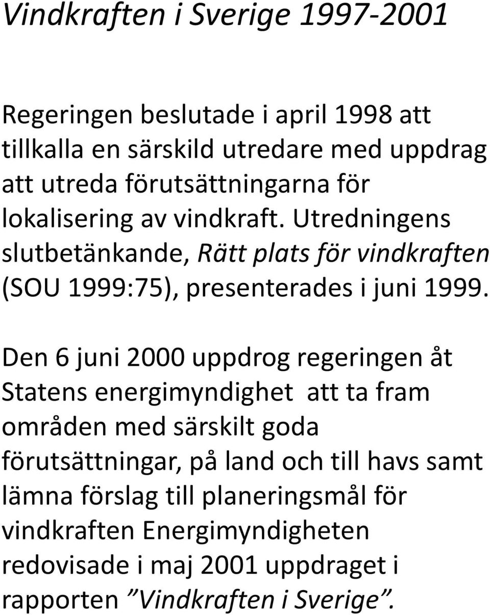 Utredningens slutbetänkande, Rätt plats för vindkraften (SOU 1999:75), presenterades i juni 1999.