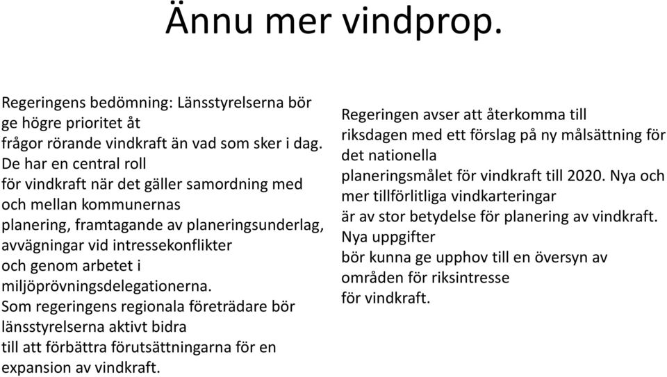 miljöprövningsdelegationerna. Som regeringens regionala företrädare bör länsstyrelserna aktivt bidra till att förbättra förutsättningarna för en expansion av vindkraft.