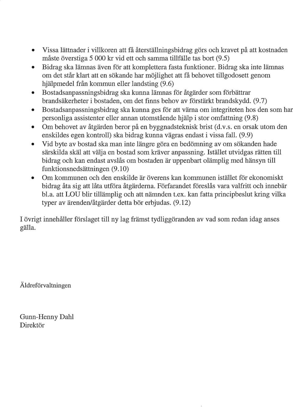 Bidrag ska inte lämnas om det står klart att en sökande har möjlighet att få behovet tillgodosett genom hjälpmedel från kommun eller landsting (9.