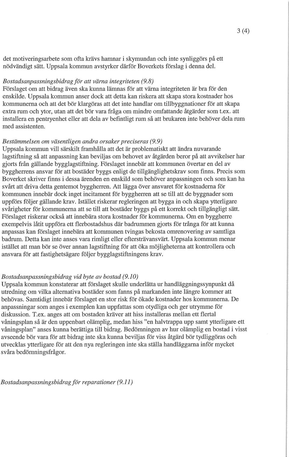 Uppsala kommun anser dock att detta kan riskera att skapa stora kostnader hos kommunerna och att det bör klargöras att det inte handlar om tillbyggnationer för att skapa extra rum och ytor, utan att