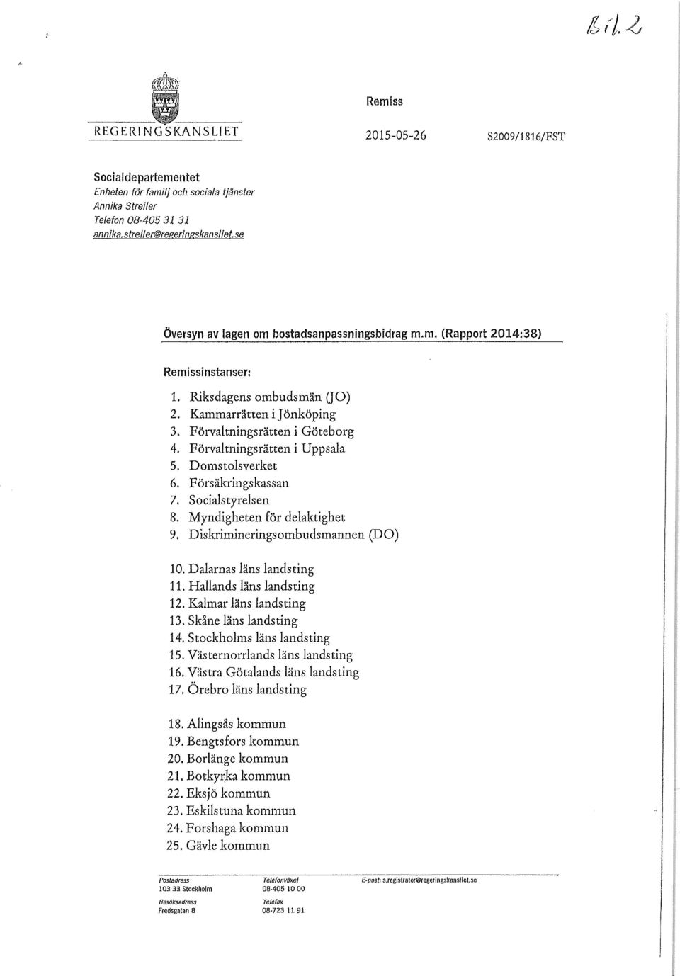 Domstolsverket 6. Försäkringskassan 7. Socialstyrelsen 8. Myndigheten för delaktighet 9, Diskrimineringsombudsmannen (DO) 10. Dalarnas läns landsting 11, Hallands läns landsting 12.