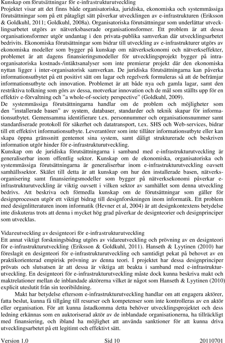 Ett problem är att dessa organisationsformer utgör undantag i den privata-publika samverkan där utvecklingsarbetet bedrivits.