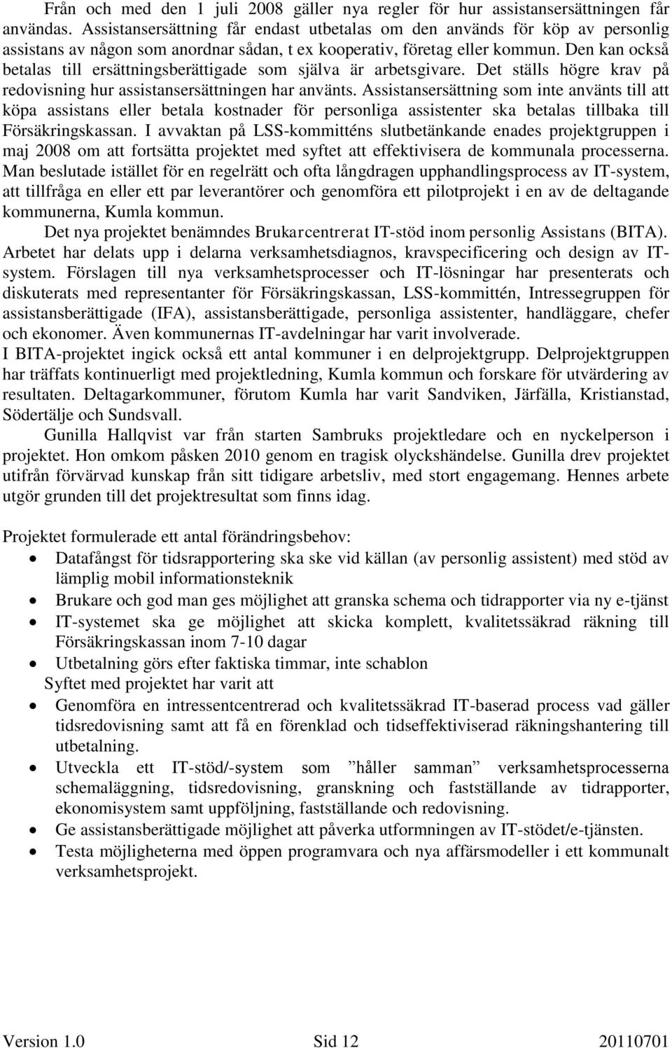 Den kan också betalas till ersättningsberättigade som själva är arbetsgivare. Det ställs högre krav på redovisning hur assistansersättningen har använts.