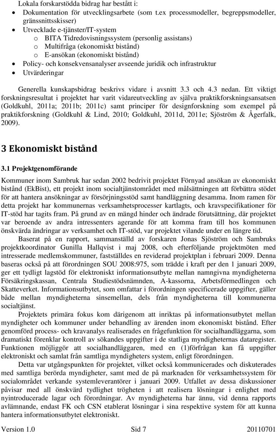 bistånd) Policy- och konsekvensanalyser avseende juridik och infrastruktur Utvärderingar Generella kunskapsbidrag beskrivs vidare i avsnitt 3.3 och 4.3 nedan.