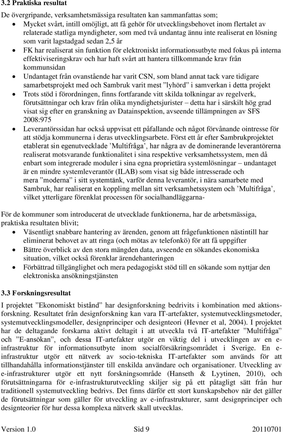 effektiviseringskrav och har haft svårt att hantera tillkommande krav från kommunsidan Undantaget från ovanstående har varit CSN, som bland annat tack vare tidigare samarbetsprojekt med och Sambruk