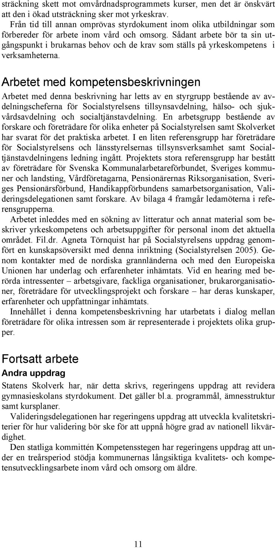 Sådant arbete bör ta sin utgångspunkt i brukarnas behov och de krav som ställs på yrkeskompetens i verksamheterna.