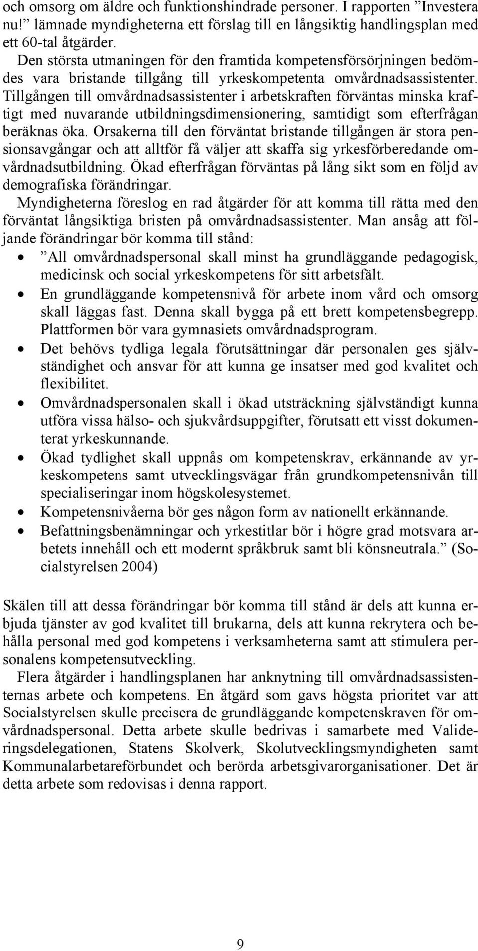 Tillgången till omvårdnadsassistenter i arbetskraften förväntas minska kraftigt med nuvarande utbildningsdimensionering, samtidigt som efterfrågan beräknas öka.