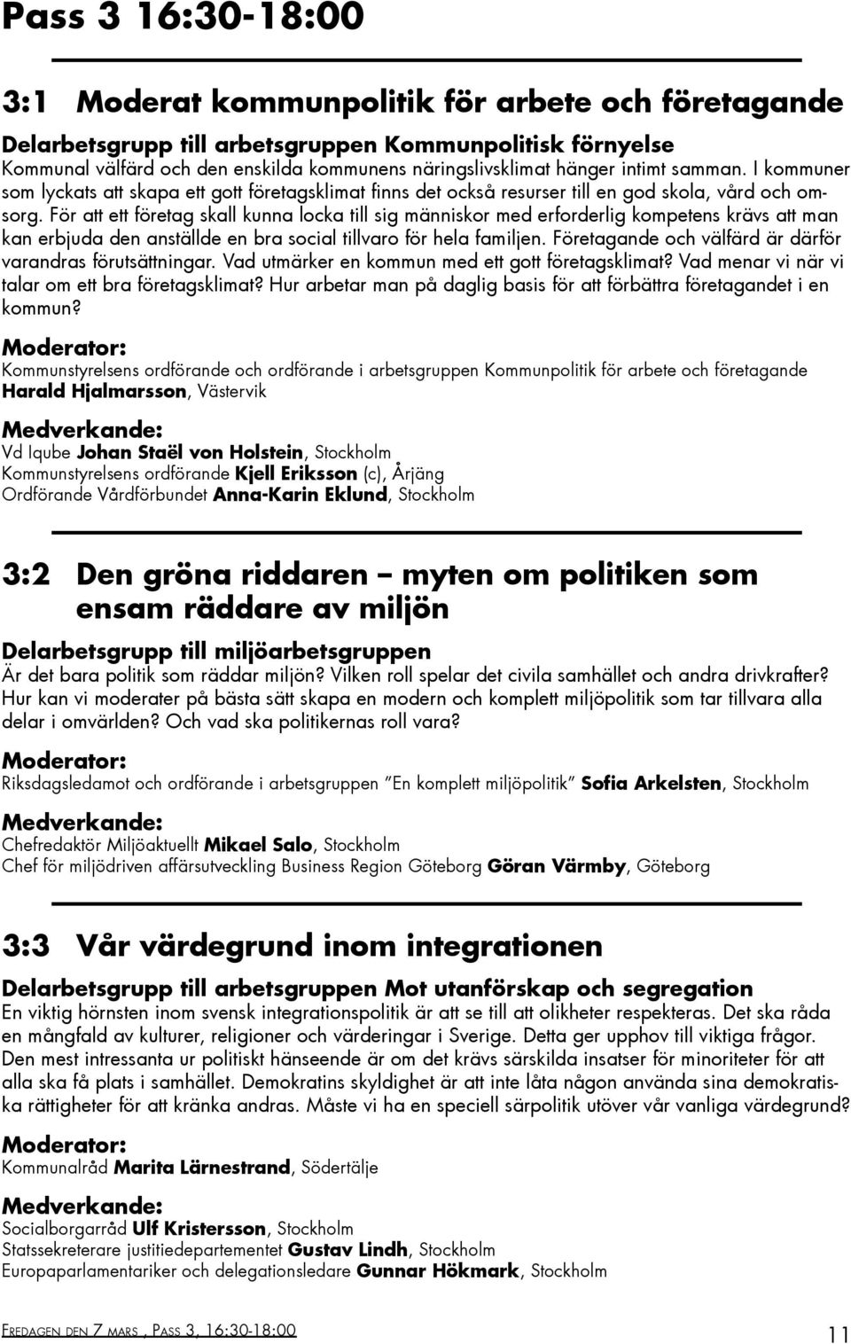 För att ett företag skall kunna locka till sig människor med erforderlig kompetens krävs att man kan erbjuda den anställde en bra social tillvaro för hela familjen.