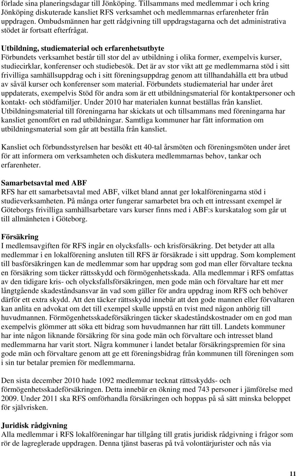 Utbildning, studiematerial och erfarenhetsutbyte Förbundets verksamhet består till stor del av utbildning i olika former, exempelvis kurser, studiecirklar, konferenser och studiebesök.