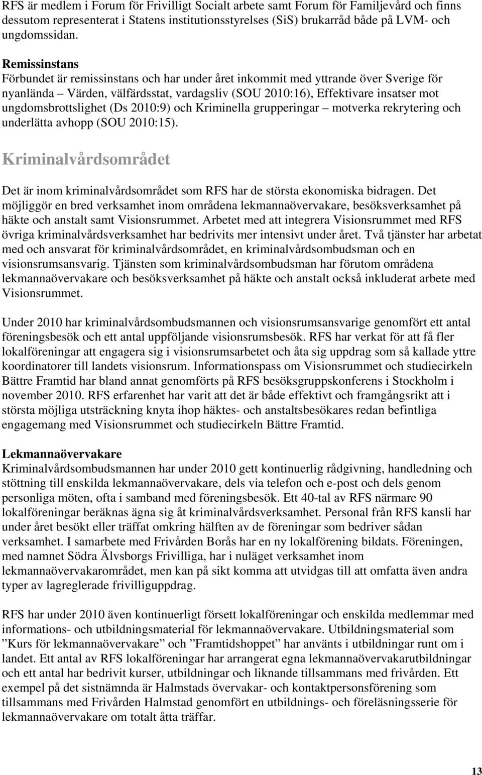 ungdomsbrottslighet (Ds 2010:9) och Kriminella grupperingar motverka rekrytering och underlätta avhopp (SOU 2010:15).