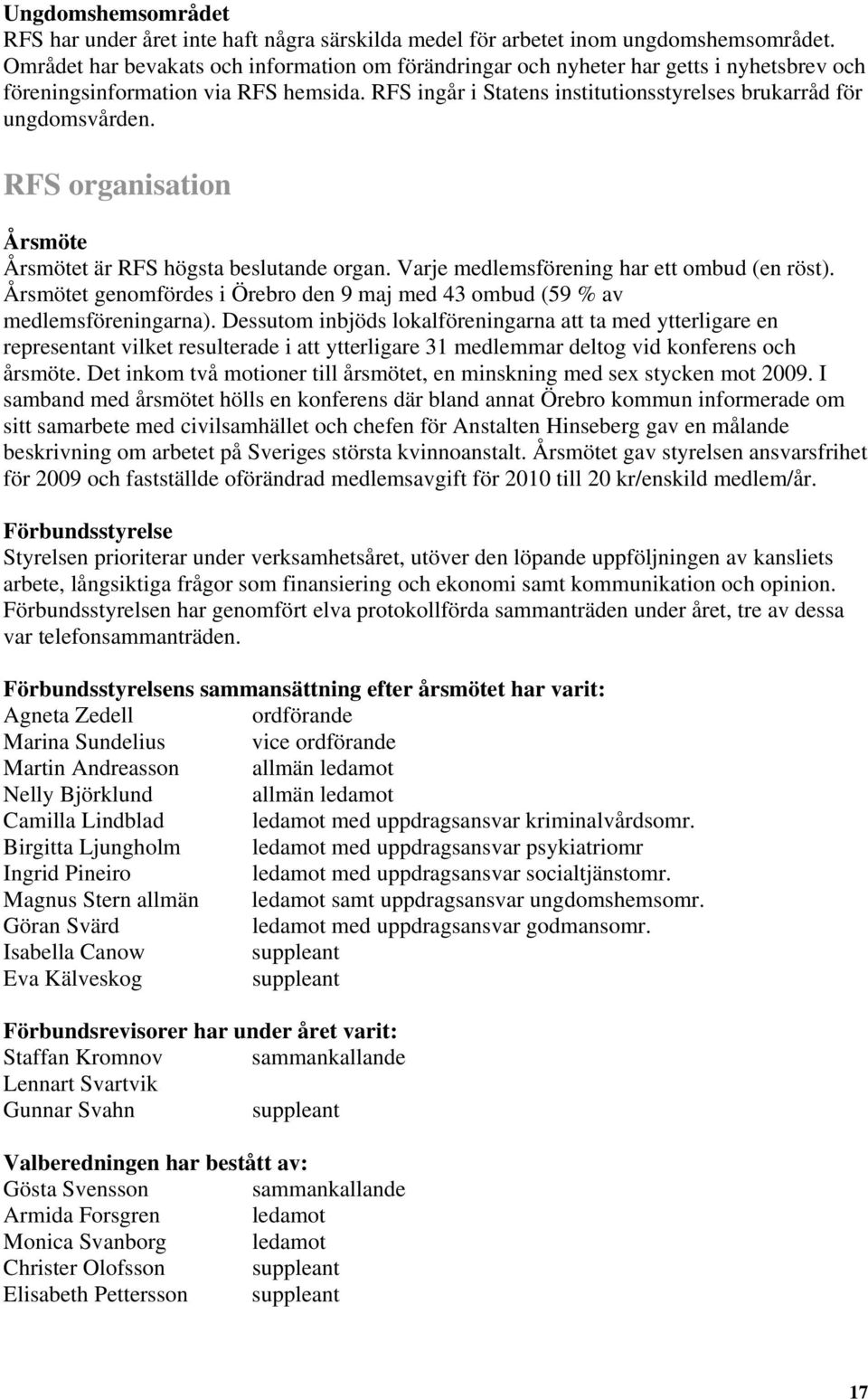 RFS organisation Årsmöte Årsmötet är RFS högsta beslutande organ. Varje medlemsförening har ett ombud (en röst). Årsmötet genomfördes i Örebro den 9 maj med 43 ombud (59 % av medlemsföreningarna).