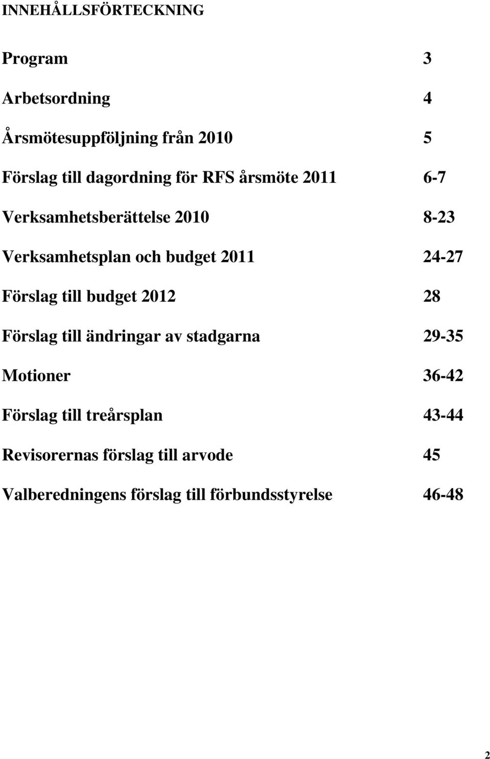 24-27 Förslag till budget 2012 28 Förslag till ändringar av stadgarna 29-35 Motioner 36-42 Förslag