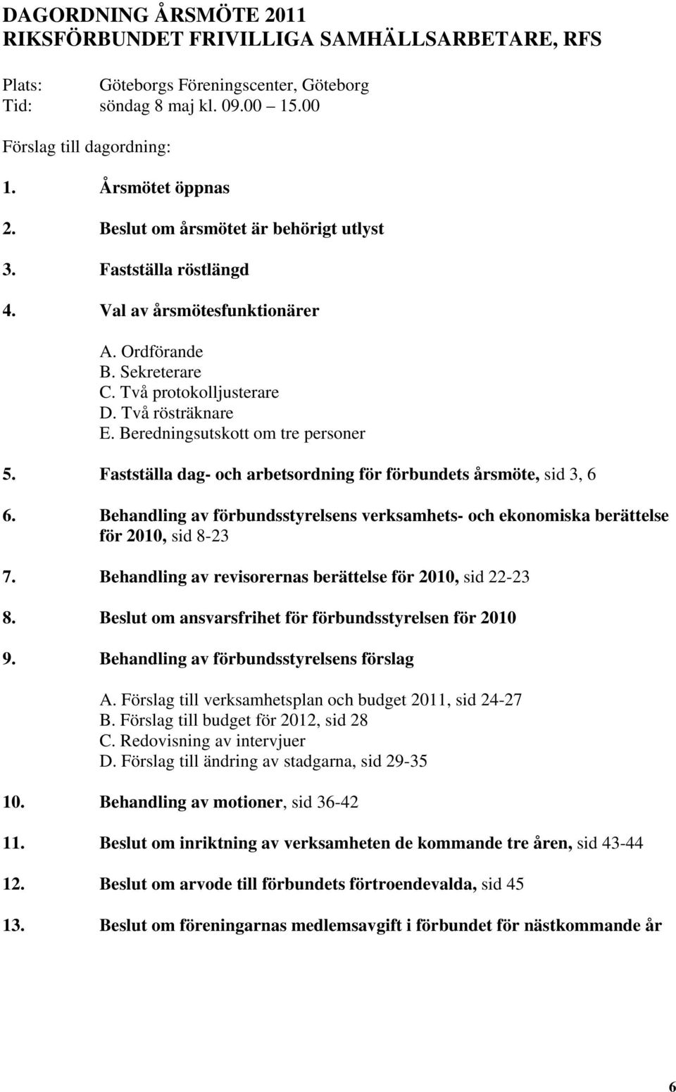 Beredningsutskott om tre personer 5. Fastställa dag- och arbetsordning för förbundets årsmöte, sid 3, 6 6. Behandling av förbundsstyrelsens verksamhets- och ekonomiska berättelse för 2010, sid 8-23 7.