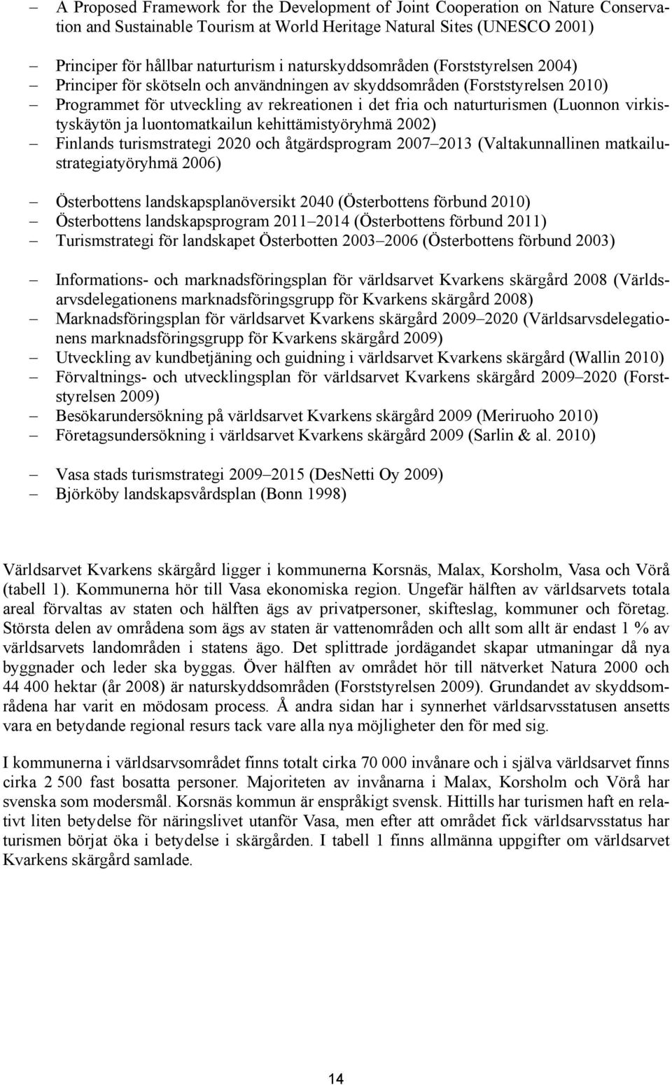 virkistyskäytön ja luontomatkailun kehittämistyöryhmä 2002) Finlands turismstrategi 2020 och åtgärdsprogram 2007 2013 (Valtakunnallinen matkailustrategiatyöryhmä 2006) Österbottens