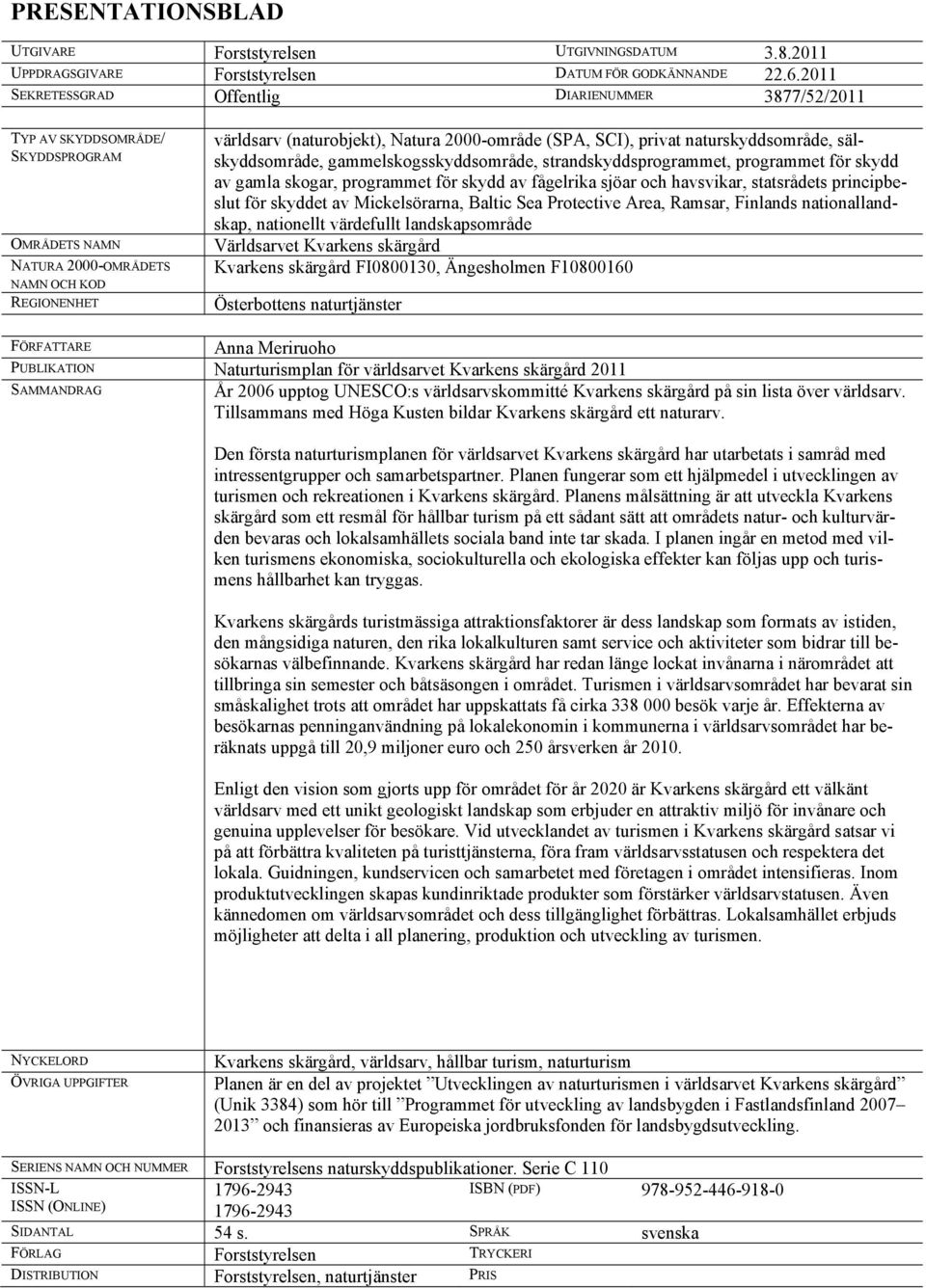 SCI), privat naturskyddsområde, sälskyddsområde, gammelskogsskyddsområde, strandskyddsprogrammet, programmet för skydd av gamla skogar, programmet för skydd av fågelrika sjöar och havsvikar,