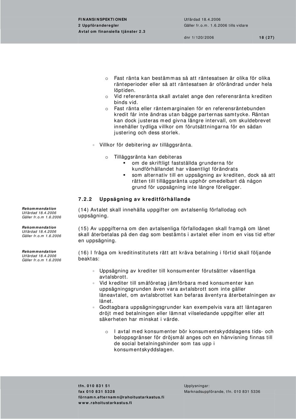 Räntan kan dock justeras med givna längre intervall, om skuldebrevet innehåller tydliga villkor om förutsättningarna för en sådan justering och dess storlek. Villkor för debitering av tilläggsränta.