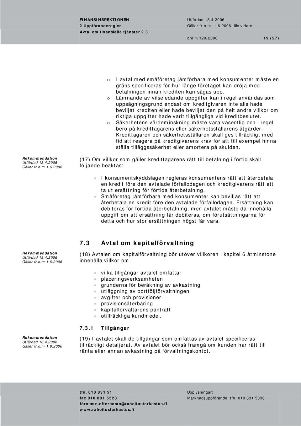 Lämnande av vilseledande uppgifter kan i regel användas som uppsägningsgrund endast om kreditgivaren inte alls hade beviljat krediten eller hade beviljat den på helt andra villkor om riktiga