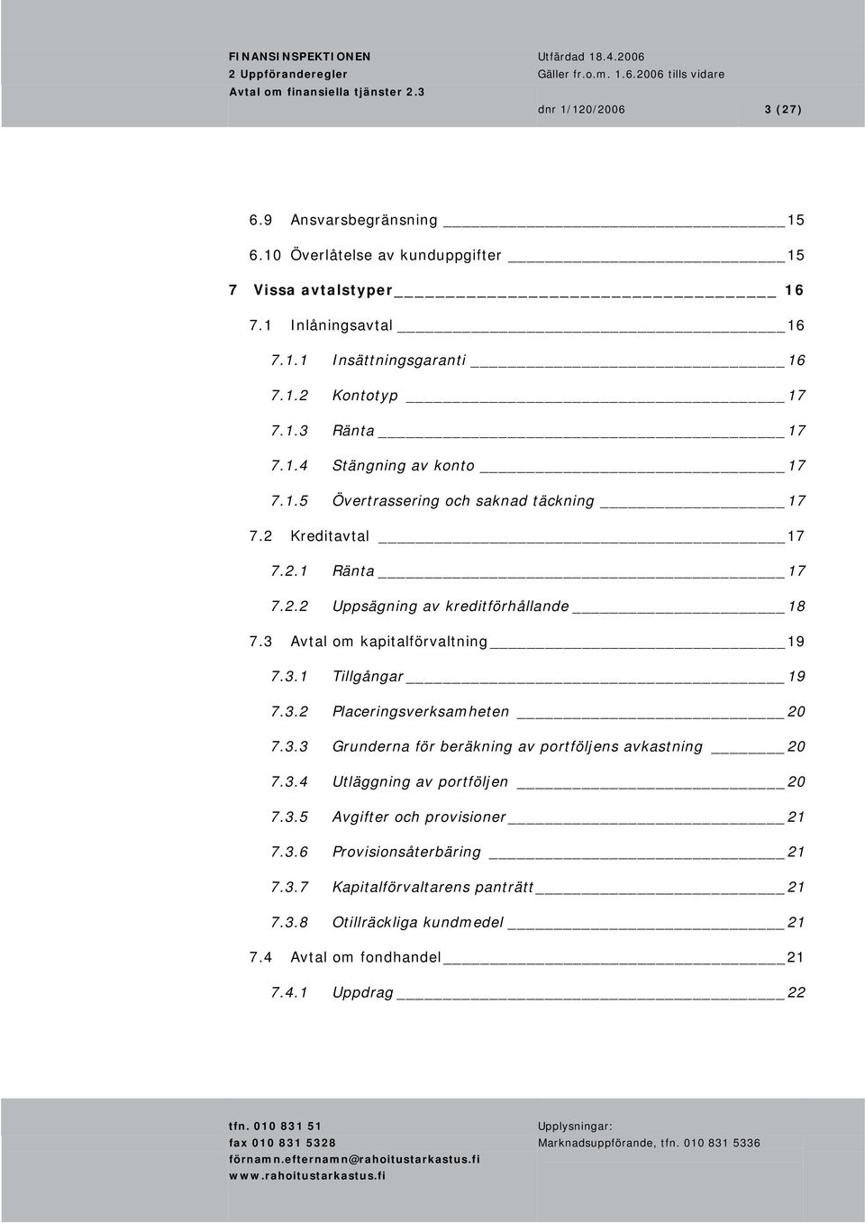 3 Avtal om kapitalförvaltning 19 7.3.1 Tillgångar 19 7.3.2 Placeringsverksamheten 20 7.3.3 Grunderna för beräkning av portföljens avkastning 20 7.3.4 Utläggning av portföljen 20 7.