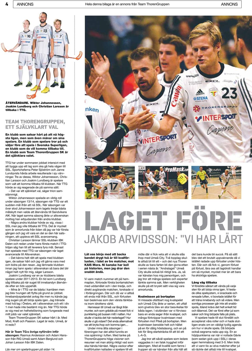 En klubb som spelare tror på och väljer före att spela i Svenska Superligan, en klubb som de vill komma tillbaka till. En klubb som Team ThorenGruppen SK är det självklara valet.