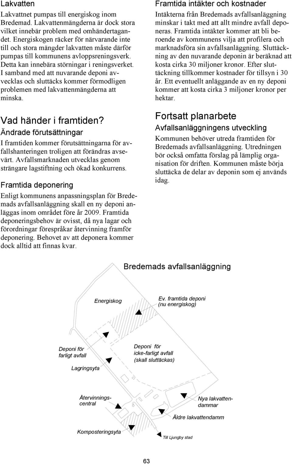 I samband med att nuvarande deponi avvecklas och sluttäcks kommer förmodligen problemen med lakvattenmängderna att minska. Vad händer i framtiden?