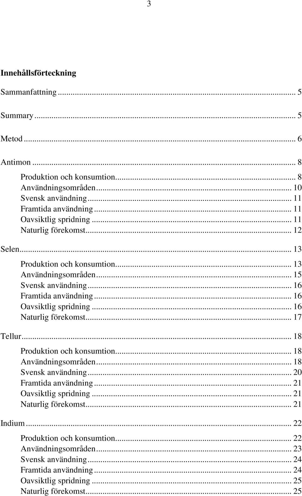 .. 16 Oavsiktlig spridning... 16 Naturlig förekomst... 17 Tellur... 18 Produktion och konsumtion... 18 Användningsområden... 18 Svensk användning... 20 Framtida användning.