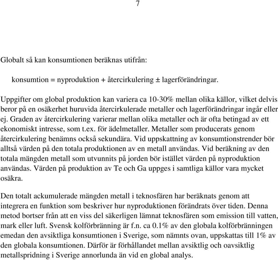 Graden av återcirkulering varierar mellan olika metaller och är ofta betingad av ett ekonomiskt intresse, som t.ex. för ädelmetaller.