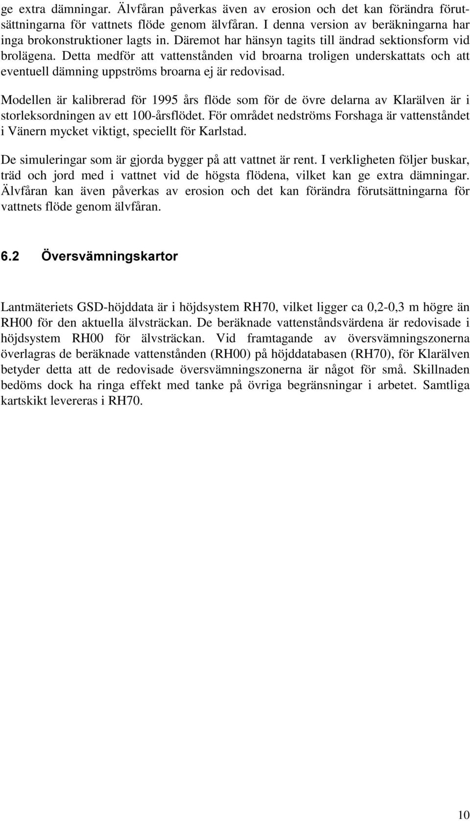 Modellen är kalibrerad för 1995 års flöde som för de övre delarna av Klarälven är i storleksordningen av ett 100-årsflödet.