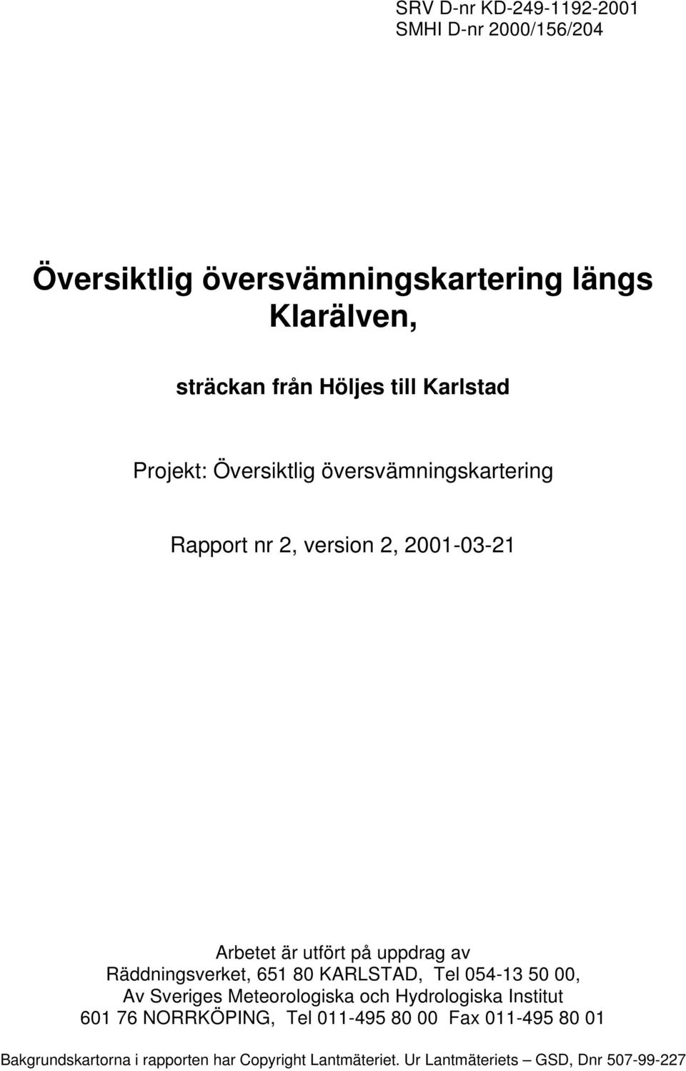 Räddningsverket, 651 80 KARLSTAD, Tel 054-13 50 00, Av Sveriges Meteorologiska och Hydrologiska Institut 601 76 NORRKÖPING,