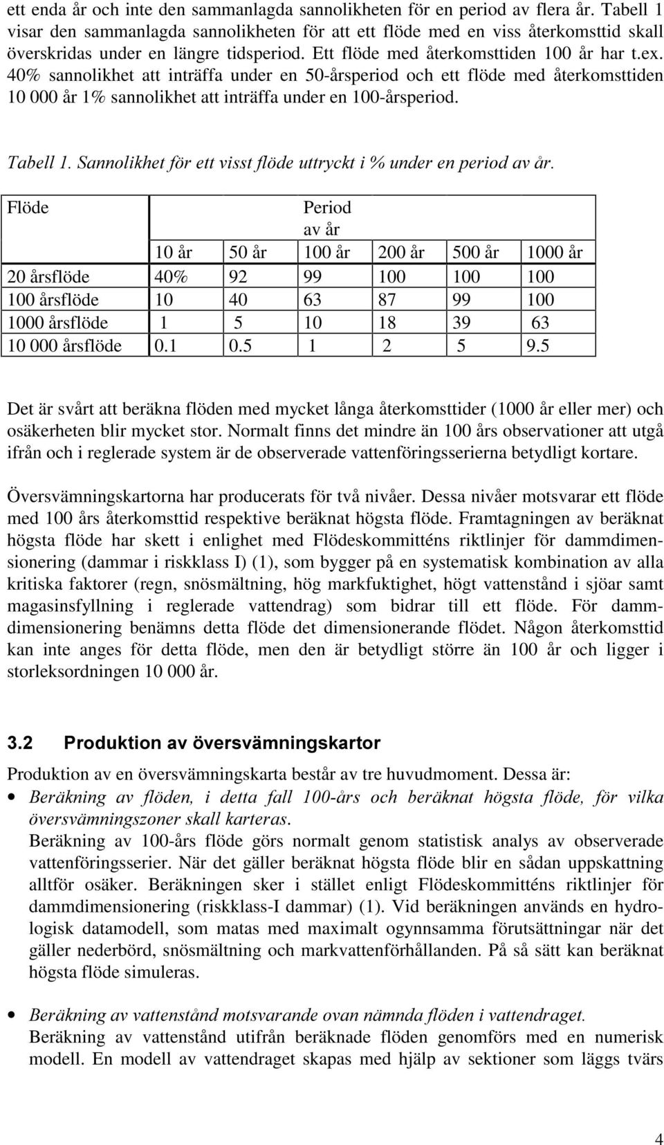 40% sannolikhet att inträffa under en 50-årsperiod och ett flöde med återkomsttiden 10 000 år 1% sannolikhet att inträffa under en 100-årsperiod.