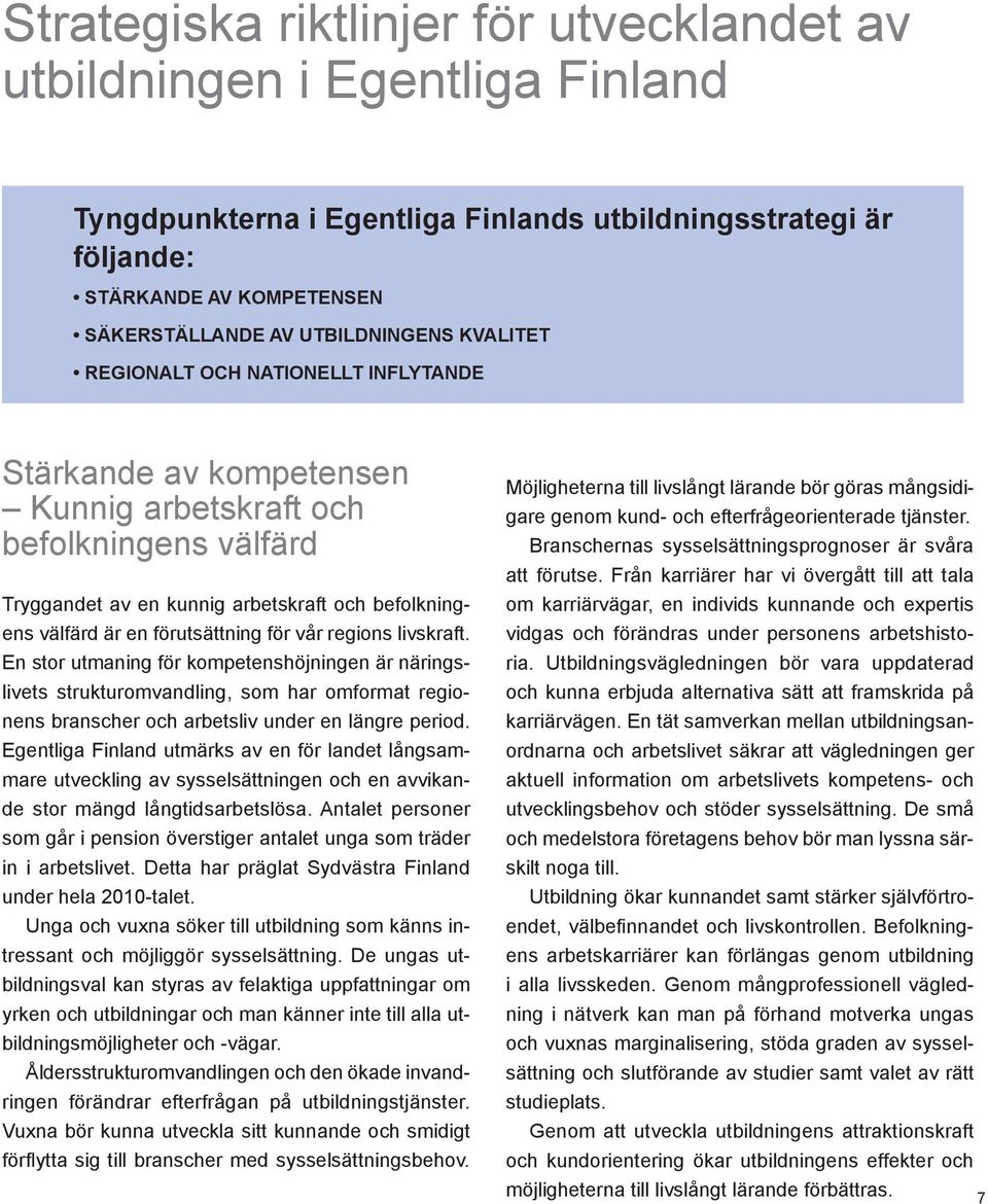 förutsättning för vår regions livskraft. En stor utmaning för kompetenshöjningen är näringslivets strukturomvandling, som har omformat regionens branscher och arbetsliv under en längre period.