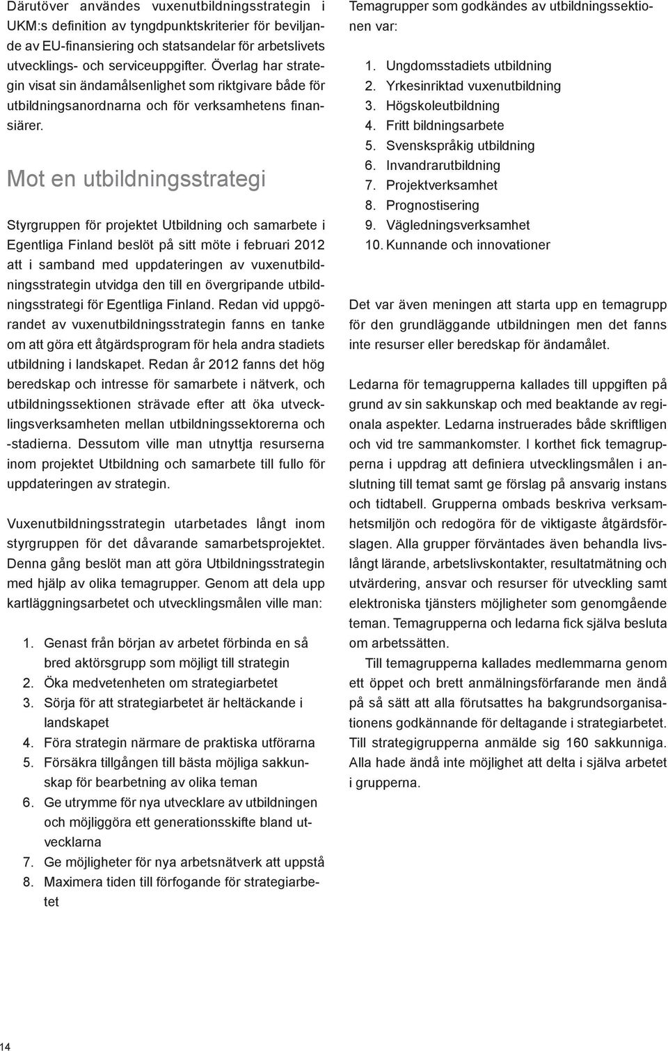 Mot en utbildningsstrategi Styrgruppen för projektet Utbildning och samarbete i Egentliga Finland beslöt på sitt möte i februari 2012 att i samband med uppdateringen av vuxenutbildningsstrategin